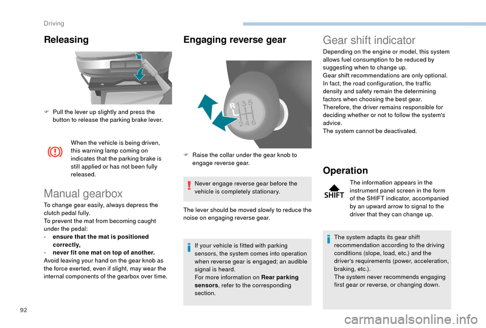 Peugeot Boxer 2018 Owners Manual 92
Releasing
When the vehicle is being driven,
this warning lamp coming on
indicates that the parking brake is
still applied or has not been fully
released.
Manual gearbox
To change gear easily, Peugeot Boxer 2018 Owners Manual 92
Releasing
When the vehicle is being driven,
this warning lamp coming on
indicates that the parking brake is
still applied or has not been fully
released.
Manual gearbox
To change gear easily,