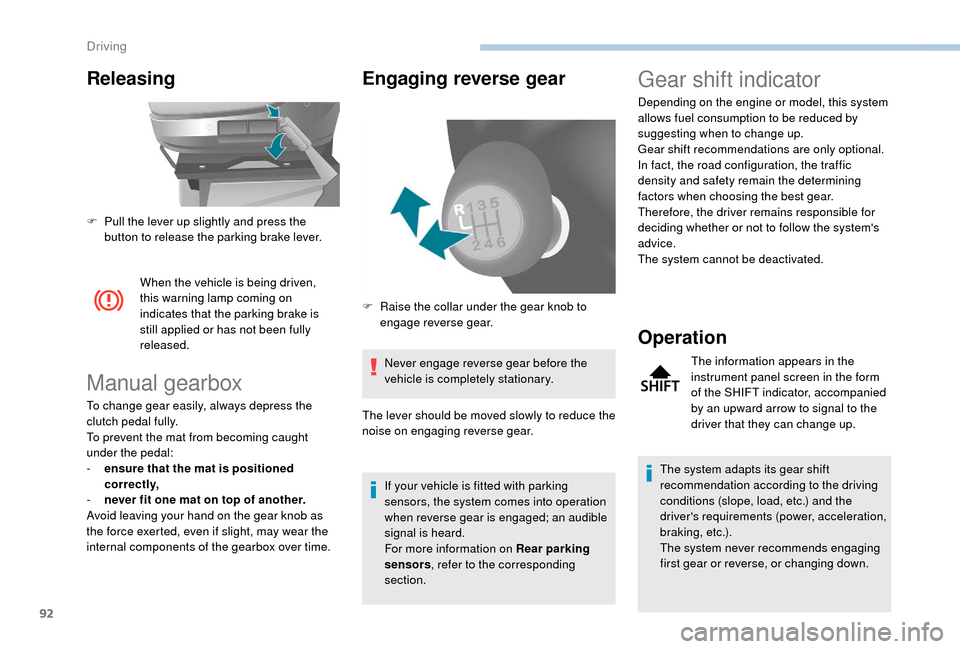 Peugeot Boxer 2018  Owners Manual 92
Releasing 
When the vehicle is being driven, 
this warning lamp coming on 
indicates that the parking brake is 
still applied or has not been fully 
released.
Manual gearbox
To change gear easily, 