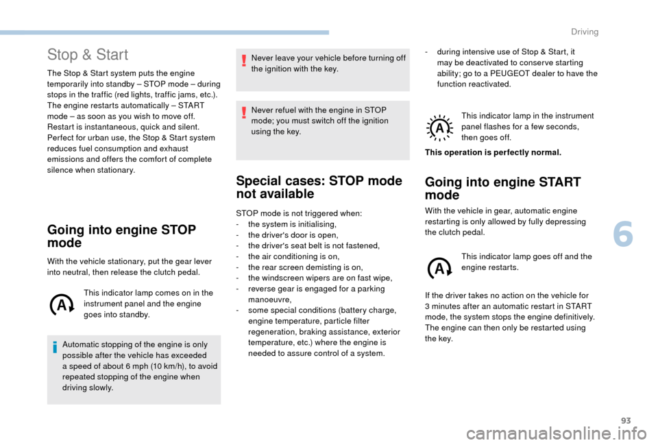 Peugeot Boxer 2018 Owners Manual 93
Stop & Start
The Stop & Start system puts the engine
temporarily into standby – STOP mode – during
stops in the traffic (red lights, traffic jams, etc.).
The engine restarts automatically Peugeot Boxer 2018 Owners Manual 93
Stop & Start
The Stop & Start system puts the engine
temporarily into standby – STOP mode – during
stops in the traffic (red lights, traffic jams, etc.).
The engine restarts automatically