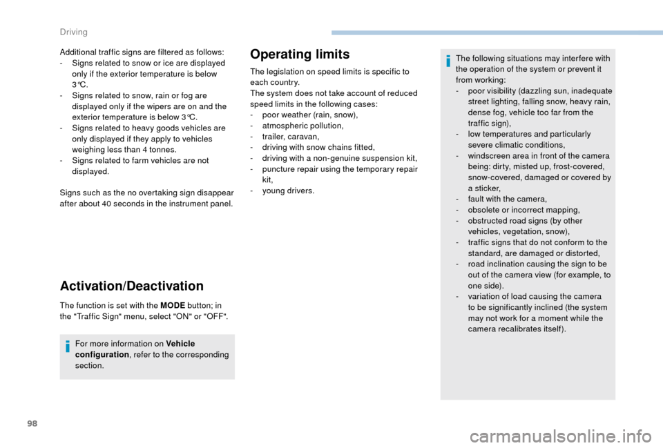 Peugeot Boxer 2018  Owners Manual 98
Additional traffic signs are filtered as follows:
- S igns related to snow or ice are displayed 
only if the exterior temperature is below 
3°C.
-
 
S
 igns related to snow, rain or fog are 
displ