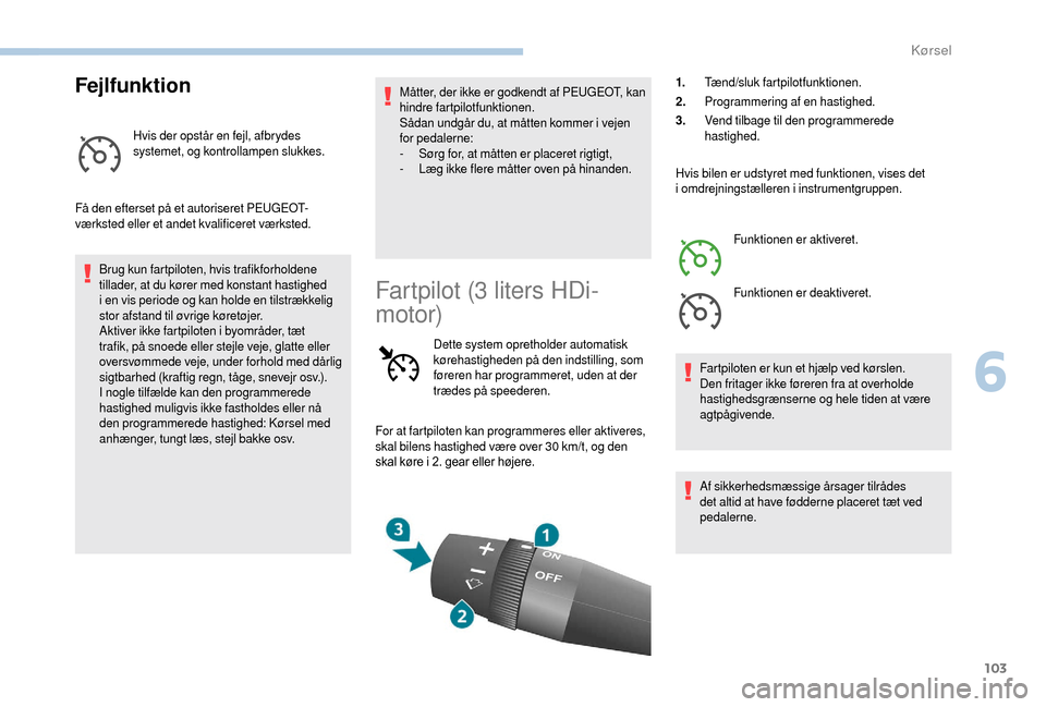 Peugeot Boxer 2018 Instruktionsbog (in Danish) 103
Fejlfunktion
Hvis der opstår en fejl, afbrydes
systemet, og kontrollampen slukkes.
Få den efterset på et autoriseret PEUGEOT-
værksted eller et andet kvalificeret værksted. Brug kun fartpilo Peugeot Boxer 2018 Instruktionsbog (in Danish) 103
Fejlfunktion
Hvis der opstår en fejl, afbrydes
systemet, og kontrollampen slukkes.
Få den efterset på et autoriseret PEUGEOT-
værksted eller et andet kvalificeret værksted. Brug kun fartpilo