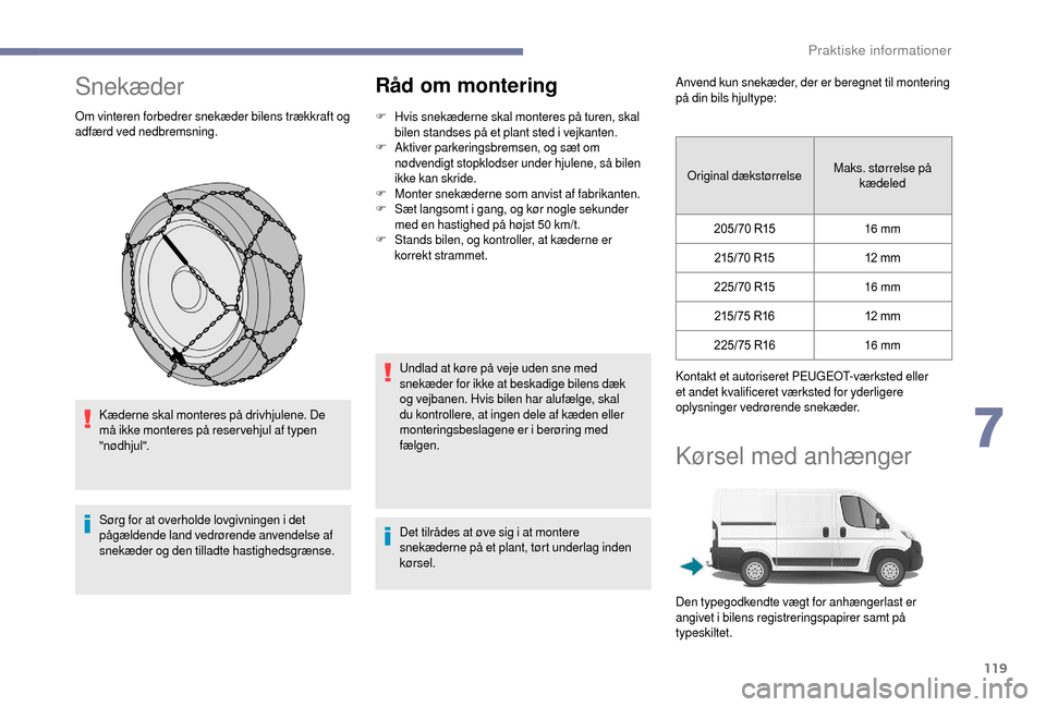 Peugeot Boxer 2018 Instruktionsbog (in Danish) 119
Snekæder
Om vinteren forbedrer snekæder bilens trækkraft og
adfærd ved nedbremsning.Kæderne skal monteres på drivhjulene. De
må ikke monteres på reser vehjul af typen
"nødhjul".
Sørg Peugeot Boxer 2018 Instruktionsbog (in Danish) 119
Snekæder
Om vinteren forbedrer snekæder bilens trækkraft og
adfærd ved nedbremsning.Kæderne skal monteres på drivhjulene. De
må ikke monteres på reser vehjul af typen
"nødhjul".
Sørg