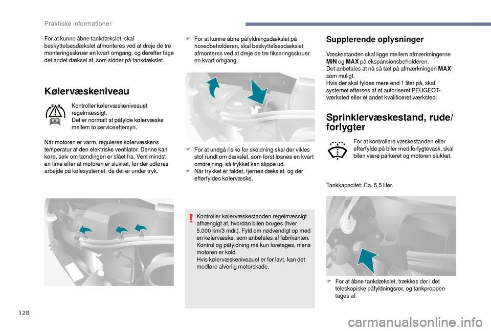 Peugeot Boxer 2018  Instruktionsbog (in Danish) 128
For at kunne åbne tankdækslet, skal 
beskyttelsesdækslet afmonteres ved at dreje de tre 
monteringsskruer en kvart omgang, og derefter tage 
det andet dæksel af, som sidder på tankdækslet.
K