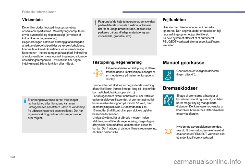 Peugeot Boxer 2018 Instruktionsbog (in Danish) 130
Virkemåde
Dette filter sidder i udstødningssystemet og
opsamler kulpartiklerne. Motorstyringscomputeren
styrer automatisk og regelmæssigt fjernelsen af
kulpartiklerne (regenerering).
Regener Peugeot Boxer 2018 Instruktionsbog (in Danish) 130
Virkemåde
Dette filter sidder i udstødningssystemet og
opsamler kulpartiklerne. Motorstyringscomputeren
styrer automatisk og regelmæssigt fjernelsen af
kulpartiklerne (regenerering).
Regener