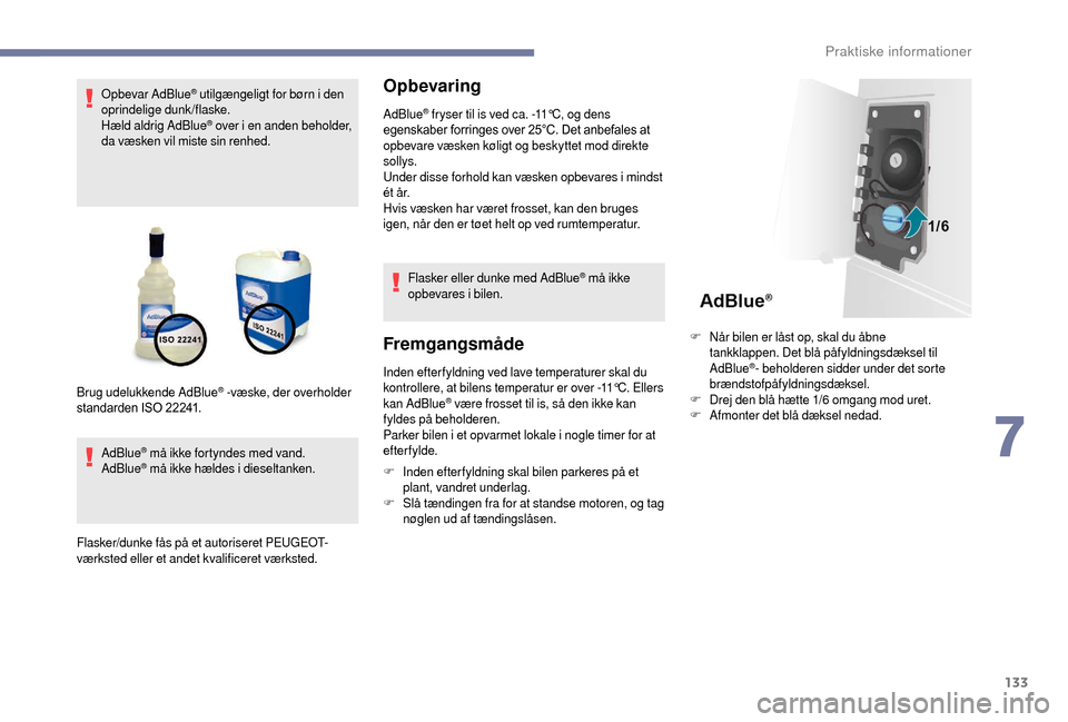 Peugeot Boxer 2018 Instruktionsbog (in Danish) 133
Opbevar AdBlue® utilgængeligt for børn i den
o
prindelige dunk/flaske.
Hæld aldrig AdBlue
® over i en anden beholder,
da væsken vil miste sin renhed.
AdBlue
® må ikke fortyndes med vand Peugeot Boxer 2018 Instruktionsbog (in Danish) 133
Opbevar AdBlue® utilgængeligt for børn i den
o
prindelige dunk/flaske.
Hæld aldrig AdBlue
® over i en anden beholder,
da væsken vil miste sin renhed.
AdBlue
® må ikke fortyndes med vand