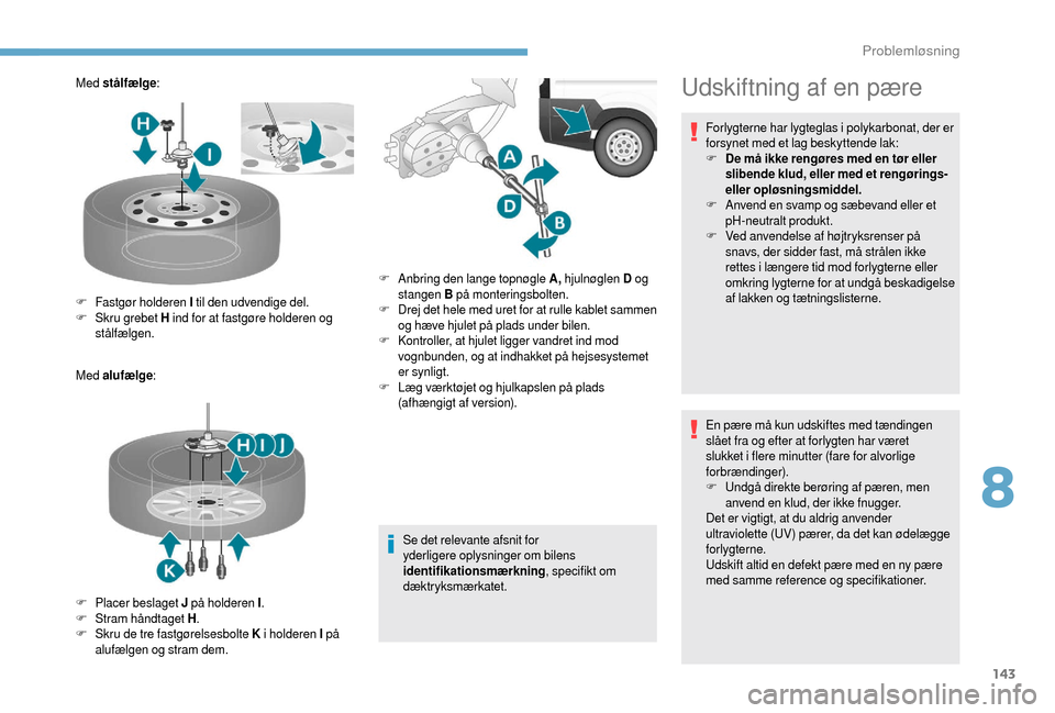 Peugeot Boxer 2018 Instruktionsbog (in Danish) 143
Med stålfælge :
Med alufælge :
Se det relevante afsnit for
yderligere oplysninger om bilens
identifikationsmærkning, specifikt om
dæktryksmærkatet.
F
F
astgør holderen I til den udve Peugeot Boxer 2018 Instruktionsbog (in Danish) 143
Med stålfælge :
Med alufælge :
Se det relevante afsnit for
yderligere oplysninger om bilens
identifikationsmærkning, specifikt om
dæktryksmærkatet.
F
F
astgør holderen I til den udve
