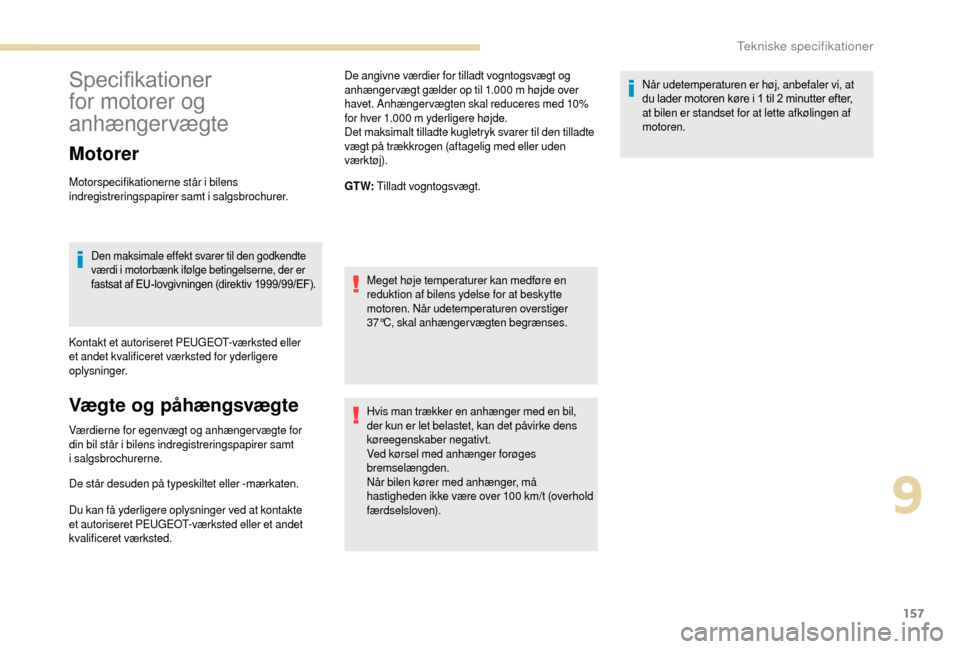 Peugeot Boxer 2018  Instruktionsbog (in Danish) 157
Specifikationer 
for motorer og 
anhængervægte
Motorer
Motorspecifikationerne står i bilens 
indregistreringspapirer samt i  salgsbrochurer.
Den maksimale effekt svarer til den godkendte 
værd