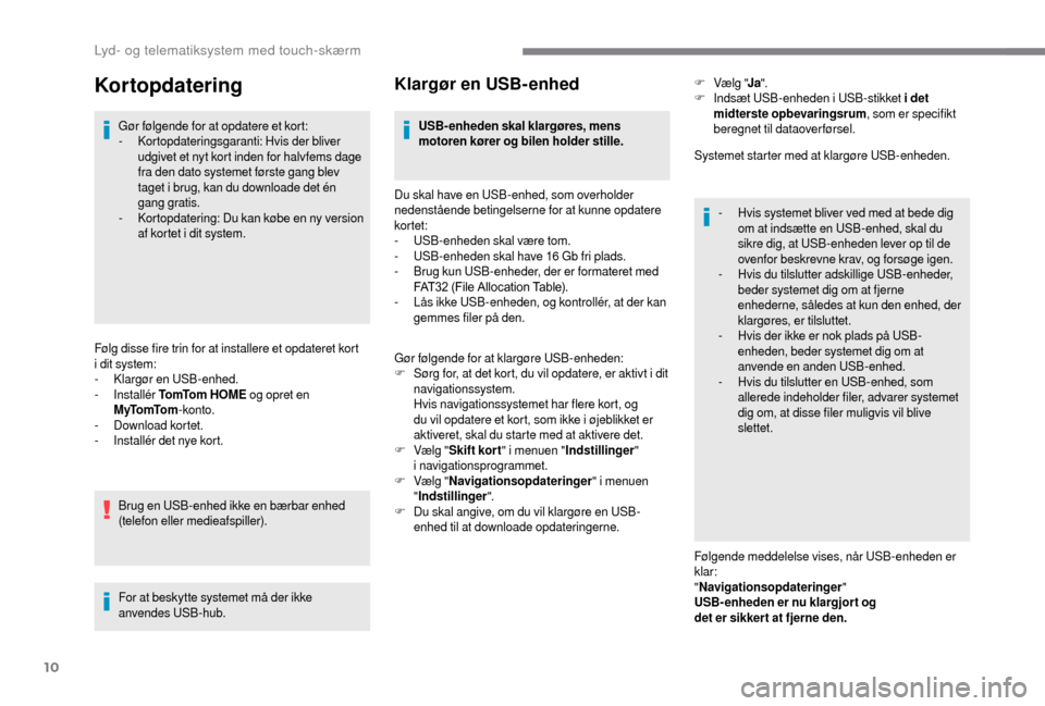 Peugeot Boxer 2018 Instruktionsbog (in Danish) 10
Kortopdatering
Gør følgende for at opdatere et kort:
- Kortopdateringsgaranti: Hvis der bliver
udgivet et nyt kort inden for halvfems dage
fra den dato systemet første gang blev
taget i
bru Peugeot Boxer 2018 Instruktionsbog (in Danish) 10
Kortopdatering
Gør følgende for at opdatere et kort:
- Kortopdateringsgaranti: Hvis der bliver
udgivet et nyt kort inden for halvfems dage
fra den dato systemet første gang blev
taget i
bru