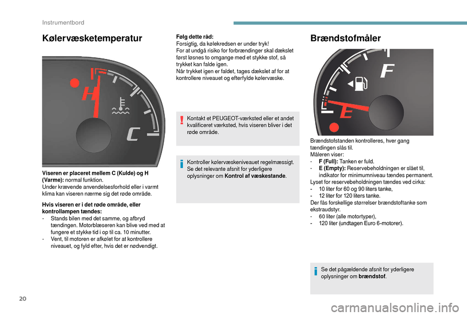 Peugeot Boxer 2018 Instruktionsbog (in Danish) 20
Kølervæsketemperatur
Hvis viseren er i det røde område, eller
k ontrollampen tændes:
-
S
tands bilen med det samme, og afbryd
tændingen. Motorblæseren kan blive ved med at
fungere et s Peugeot Boxer 2018 Instruktionsbog (in Danish) 20
Kølervæsketemperatur
Hvis viseren er i det røde område, eller
k ontrollampen tændes:
-
S
tands bilen med det samme, og afbryd
tændingen. Motorblæseren kan blive ved med at
fungere et s