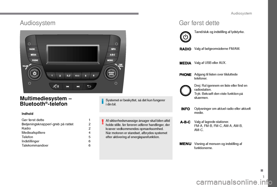 Peugeot Boxer 2018  Instruktionsbog (in Danish) 1
Audiosystem
Multimediesystem – 
Bluetooth®-telefon
Indhold
Gør først dette  1
B etjeningsknapper/-greb på rattet   2
R
adio   
2
M

edieafspillere   
4
T

elefon   
5
I

ndstillinger   
6
T

a