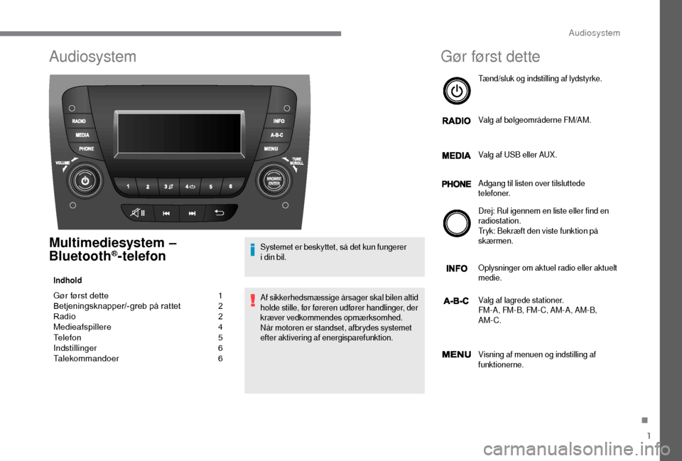 Peugeot Boxer 2018 Instruktionsbog (in Danish) 1
Audiosystem
Multimediesystem –
Bluetooth®-telefon
Indhold
Gør først dette 1
B etjeningsknapper/-greb på rattet 2
R
adio
2
M
edieafspillere
4
T
elefon
5
I
ndstillinger
6
T
a Peugeot Boxer 2018 Instruktionsbog (in Danish) 1
Audiosystem
Multimediesystem –
Bluetooth®-telefon
Indhold
Gør først dette 1
B etjeningsknapper/-greb på rattet 2
R
adio
2
M
edieafspillere
4
T
elefon
5
I
ndstillinger
6
T
a