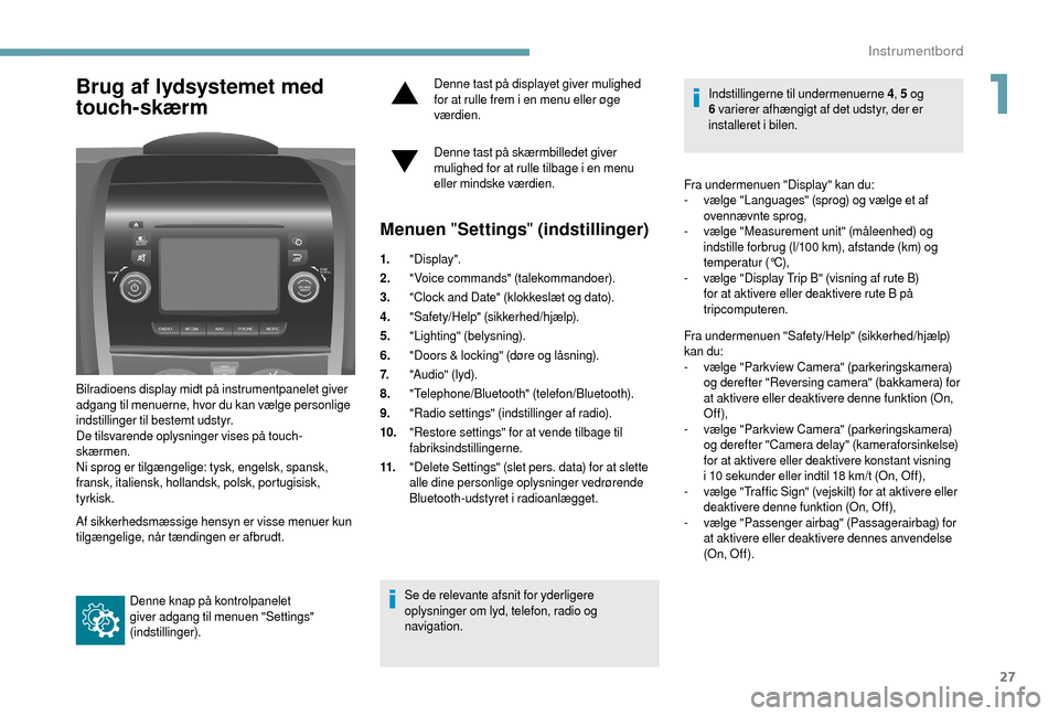 Peugeot Boxer 2018 Instruktionsbog (in Danish) 27
Brug af lydsystemet med
touch-skærm
Bilradioens display midt på instrumentpanelet giver
adgang til menuerne, hvor du kan vælge personlige
indstillinger til bestemt udstyr.
De tilsvarende oply Peugeot Boxer 2018 Instruktionsbog (in Danish) 27
Brug af lydsystemet med
touch-skærm
Bilradioens display midt på instrumentpanelet giver
adgang til menuerne, hvor du kan vælge personlige
indstillinger til bestemt udstyr.
De tilsvarende oply