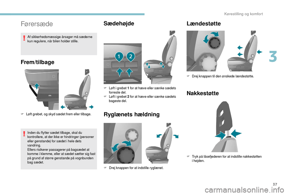 Peugeot Boxer 2018 Instruktionsbog (in Danish) 37
Førersæde
Frem/tilbage
F Løft grebet, og skyd sædet frem eller tilbage.Inden du flytter sædet tilbage, skal du
kontrollere, at der ikke er hindringer (personer
eller genstande) for sædet i
Peugeot Boxer 2018 Instruktionsbog (in Danish) 37
Førersæde
Frem/tilbage
F Løft grebet, og skyd sædet frem eller tilbage.Inden du flytter sædet tilbage, skal du
kontrollere, at der ikke er hindringer (personer
eller genstande) for sædet i