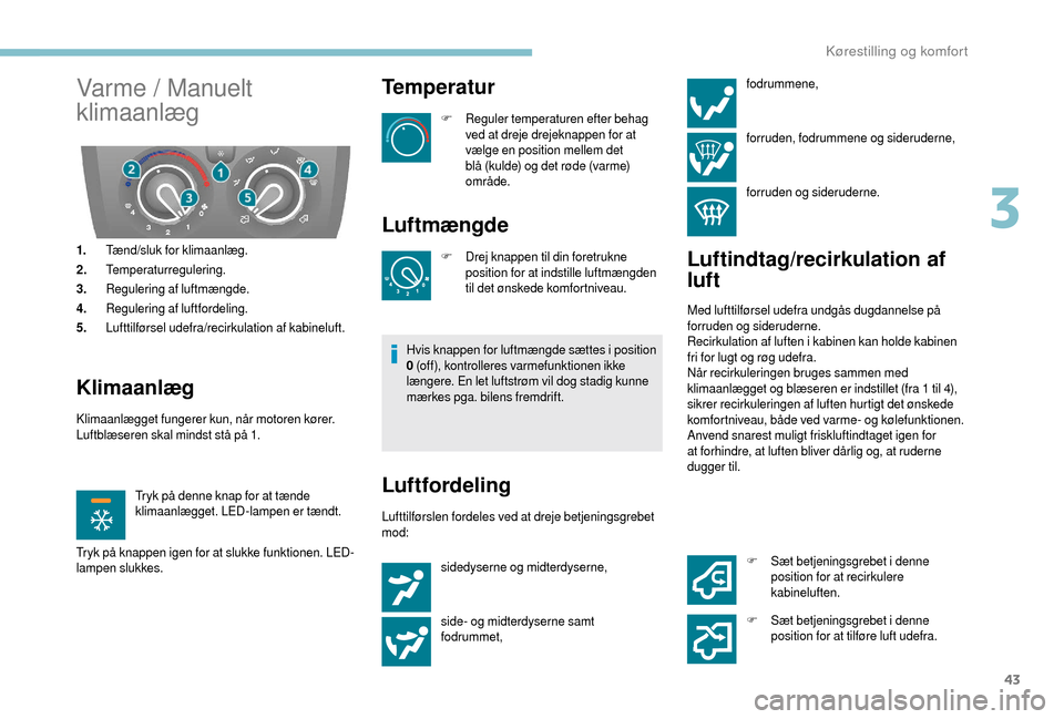 Peugeot Boxer 2018 Instruktionsbog (in Danish) 43
Varme / Manuelt
klimaanlæg
1.Tænd/sluk for klimaanlæg.
2. Temperaturregulering.
3. Regulering af luftmængde.
4. Regulering af luftfordeling.
5. Lufttilførsel udefra/recirkulation af kabineluf Peugeot Boxer 2018 Instruktionsbog (in Danish) 43
Varme / Manuelt
klimaanlæg
1.Tænd/sluk for klimaanlæg.
2. Temperaturregulering.
3. Regulering af luftmængde.
4. Regulering af luftfordeling.
5. Lufttilførsel udefra/recirkulation af kabineluf