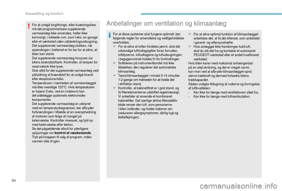 Peugeot Boxer 2018 Instruktionsbog (in Danish) 50
For at undgå forgiftnings- eller kvælningsfare
må det programmerbare supplerende
varmeanlæg ikke anvendes, heller ikke
kortvarigt, i lukkede rum, som f.eks. en garage
eller et værksted ud Peugeot Boxer 2018 Instruktionsbog (in Danish) 50
For at undgå forgiftnings- eller kvælningsfare
må det programmerbare supplerende
varmeanlæg ikke anvendes, heller ikke
kortvarigt, i lukkede rum, som f.eks. en garage
eller et værksted ud