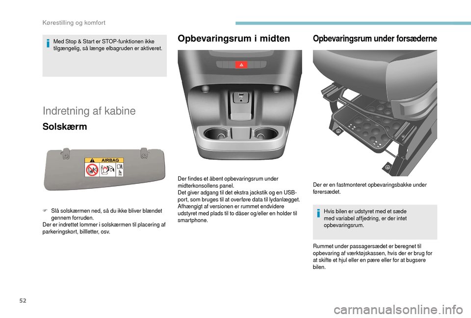 Peugeot Boxer 2018  Instruktionsbog (in Danish) 52
Med Stop & Start er STOP-funktionen ikke 
tilgængelig, så længe elbagruden er aktiveret.
Indretning af kabine
Solskærm
F Slå solskærmen ned, så du ikke bliver blændet gennem forruden.
Der e