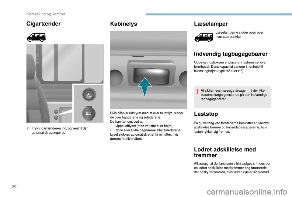 Peugeot Boxer 2018 Instruktionsbog (in Danish) 58
Cigartænder
F Tryk cigartænderen ind, og vent til den automatisk springer ud.
Kabinelys Læselamper
Læselamperne sidder oven over
hver sæderække.
Indvendig tagbagagebærer
Opbevaringsboksen e Peugeot Boxer 2018 Instruktionsbog (in Danish) 58
Cigartænder
F Tryk cigartænderen ind, og vent til den automatisk springer ud.
Kabinelys Læselamper
Læselamperne sidder oven over
hver sæderække.
Indvendig tagbagagebærer
Opbevaringsboksen e
