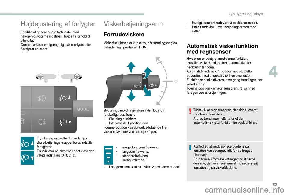 Peugeot Boxer 2018 Instruktionsbog (in Danish) 65
Højdejustering af forlygter
For ikke at genere andre trafikanter skal
halogenforlygterne indstilles i højden i forhold til
bilens last.
Denne funktion er tilgængelig, når nærlyset eller
fj Peugeot Boxer 2018 Instruktionsbog (in Danish) 65
Højdejustering af forlygter
For ikke at genere andre trafikanter skal
halogenforlygterne indstilles i højden i forhold til
bilens last.
Denne funktion er tilgængelig, når nærlyset eller
fj