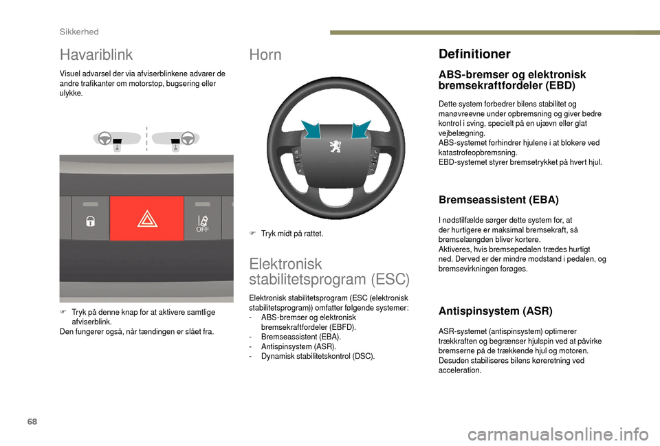 Peugeot Boxer 2018 Instruktionsbog (in Danish) 68
Havariblink
Visuel advarsel der via afviserblinkene advarer de
andre trafikanter om motorstop, bugsering eller
ulykke.
F
T
ryk på denne knap for at aktivere samtlige
afviserblink.
Den fungerer Peugeot Boxer 2018 Instruktionsbog (in Danish) 68
Havariblink
Visuel advarsel der via afviserblinkene advarer de
andre trafikanter om motorstop, bugsering eller
ulykke.
F
T
ryk på denne knap for at aktivere samtlige
afviserblink.
Den fungerer