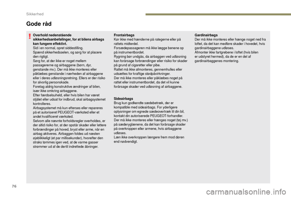 Peugeot Boxer 2018 Instruktionsbog (in Danish) 76
Gode råd
Overhold nedenstående
sikkerhedsanbefalinger, for at bilens airbags
kan fungere effektivt.
Sid i
en normal, opret siddestilling.
Spænd sikkerhedsselen, og sørg for at placere
den Peugeot Boxer 2018 Instruktionsbog (in Danish) 76
Gode råd
Overhold nedenstående
sikkerhedsanbefalinger, for at bilens airbags
kan fungere effektivt.
Sid i
en normal, opret siddestilling.
Spænd sikkerhedsselen, og sørg for at placere
den