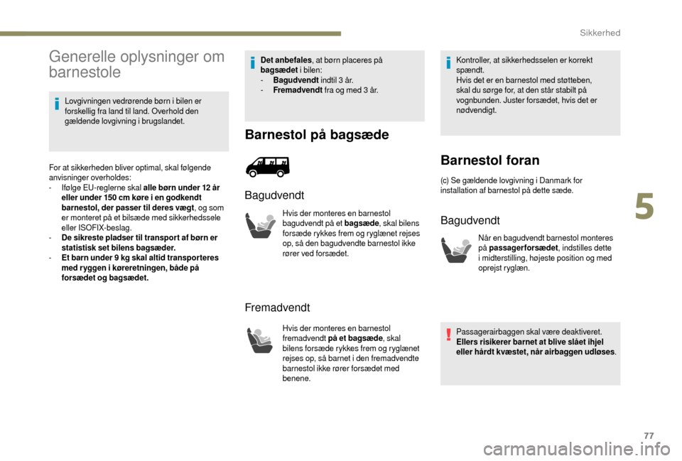 Peugeot Boxer 2018 Instruktionsbog (in Danish) 77
Generelle oplysninger om
barnestole
Lovgivningen vedrørende børn i bilen er
forskellig fra land til land. Overhold den
gældende lovgivning i
brugslandet.
For at sikkerheden bliver optimal, Peugeot Boxer 2018 Instruktionsbog (in Danish) 77
Generelle oplysninger om
barnestole
Lovgivningen vedrørende børn i bilen er
forskellig fra land til land. Overhold den
gældende lovgivning i
brugslandet.
For at sikkerheden bliver optimal,
