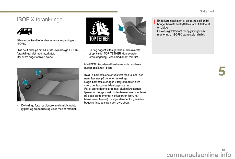 Peugeot Boxer 2018 Instruktionsbog (in Danish) 83
ISOFIX-forankringer
Hvis det findes på din bil, er de lovmæssige ISOFIX-
forankringer vist med mærkater.
Der er tre ringe for hvert sæde:Med ISOFIX-systemet kan barnestole monteres
hurtigt og Peugeot Boxer 2018 Instruktionsbog (in Danish) 83
ISOFIX-forankringer
Hvis det findes på din bil, er de lovmæssige ISOFIX-
forankringer vist med mærkater.
Der er tre ringe for hvert sæde:Med ISOFIX-systemet kan barnestole monteres
hurtigt og