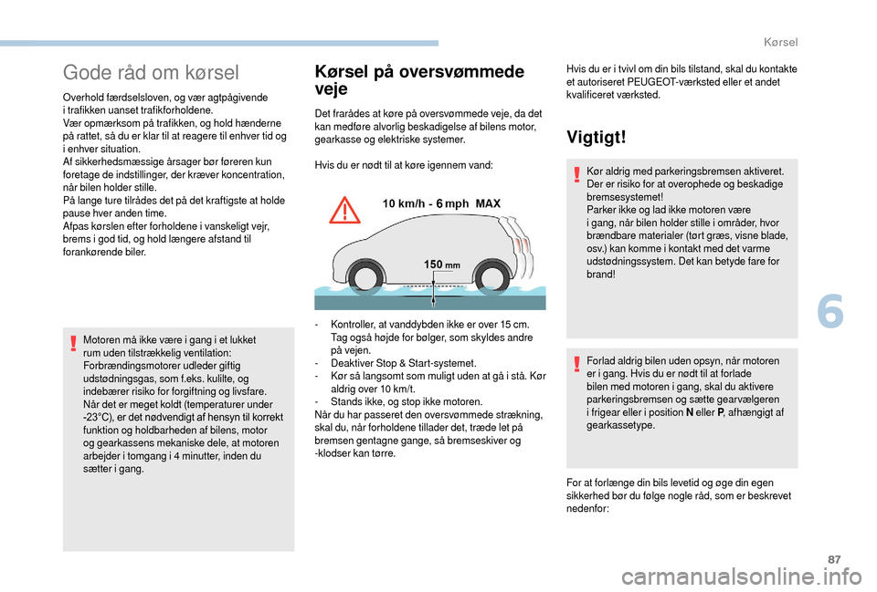 Peugeot Boxer 2018 Instruktionsbog (in Danish) 87
Gode råd om kørsel
Overhold færdselsloven, og vær agtpågivende
i trafikken uanset trafikforholdene.
Vær opmærksom på trafikken, og hold hænderne
på rattet, så du er klar til at reager Peugeot Boxer 2018 Instruktionsbog (in Danish) 87
Gode råd om kørsel
Overhold færdselsloven, og vær agtpågivende
i trafikken uanset trafikforholdene.
Vær opmærksom på trafikken, og hold hænderne
på rattet, så du er klar til at reager