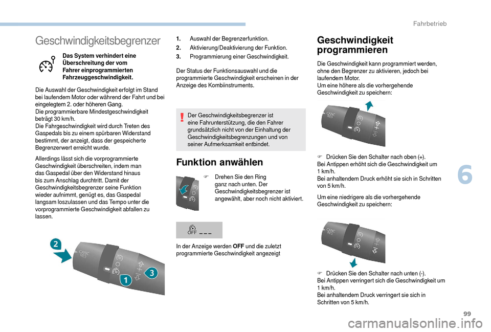 Peugeot Boxer 2018  Betriebsanleitung (in German) 99
Geschwindigkeitsbegrenzer
Das System verhinder t eine 
Überschreitung der vom 
Fahrer einprogrammierten 
Fahrzeuggeschwindigkeit.
Die Auswahl der Geschwindigkeit erfolgt im Stand 
bei laufendem Mo