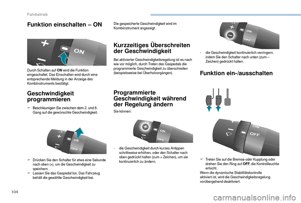 Peugeot Boxer 2018  Betriebsanleitung (in German) 104
Funktion einschalten – ON
Geschwindigkeit 
programmieren Kurzzeitiges Überschreiten 
der Geschwindigkeit
Bei aktivierter Geschwindigkeitsregelung ist es nach 
wie vor möglich, durch Treten des