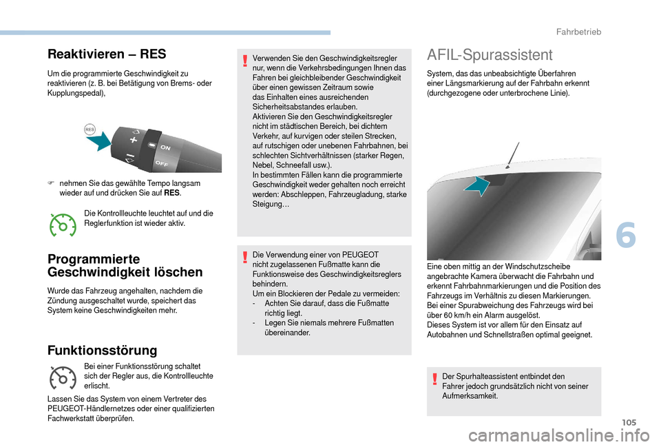 Peugeot Boxer 2018  Betriebsanleitung (in German) 105
Reaktivieren – RES
Um die programmierte Geschwindigkeit zu 
reaktivieren (z. B. bei Betätigung von Brems- oder 
Kupplungspedal),Die Kontrollleuchte leuchtet auf und die 
Reglerfunktion ist wied