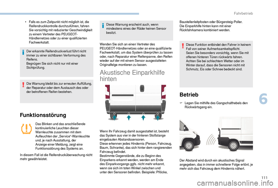 Peugeot Boxer 2018  Betriebsanleitung (in German) 111
• Falls es zum Zeitpunkt nicht möglich ist, die Reifendruckkontrolle durchzuführen, fahren 
Sie vorsichtig mit reduzierter Geschwindigkeit 
zu einem Vertreter des PEUGEOT-
Händlernetzes oder 