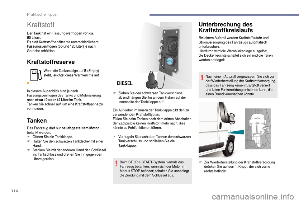 Peugeot Boxer 2018 Betriebsanleitung (in German) 116
Kraftstoff
Der Tank hat ein Fassungsvermögen von ca.
90 Litern.
Es sind Kraftstoffbehälter mit unterschiedlichem
Fassungsvermögen
(60 und 120 Liter) je nach
G
etriebe erhältli Peugeot Boxer 2018 Betriebsanleitung (in German) 116
Kraftstoff
Der Tank hat ein Fassungsvermögen von ca.
90 Litern.
Es sind Kraftstoffbehälter mit unterschiedlichem
Fassungsvermögen
(60 und 120 Liter) je nach
G
etriebe erhältli