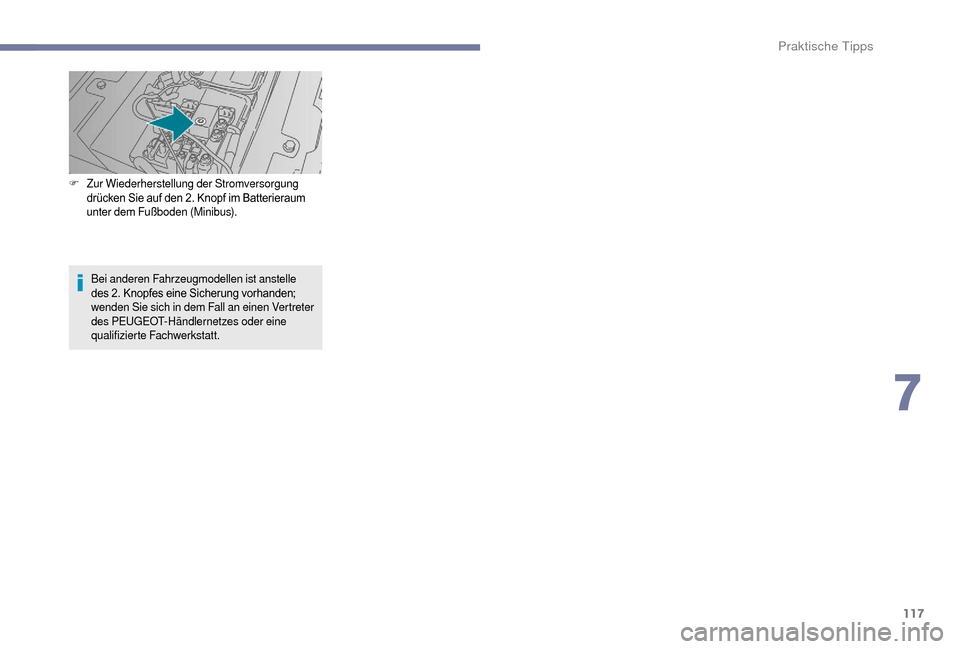 Peugeot Boxer 2018  Betriebsanleitung (in German) 117
F Zur Wiederherstellung der Stromversorgung drücken 	 Sie 	 auf 	 den 	 2. 	 Knopf 	 im 	 Batterieraum	u

nter dem Fußboden (Minibus).
Bei anderen Fahrzeugmodellen ist anstelle 
des
	 2. 	 Knopf