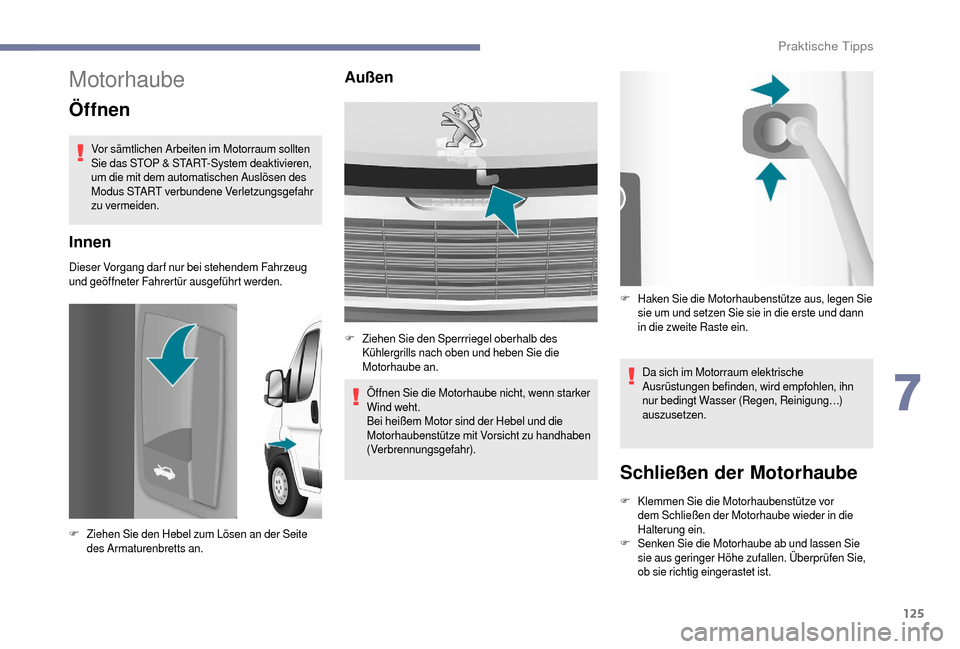 Peugeot Boxer 2018 Betriebsanleitung (in German) 125
Motorhaube
Öffnen
Vor sämtlichen Arbeiten im Motorraum sollten
Sie das STOP & START-System deaktivieren,
um die mit dem automatischen Auslösen des
Modus START verbundene Verletzungsgefahr
z Peugeot Boxer 2018 Betriebsanleitung (in German) 125
Motorhaube
Öffnen
Vor sämtlichen Arbeiten im Motorraum sollten
Sie das STOP & START-System deaktivieren,
um die mit dem automatischen Auslösen des
Modus START verbundene Verletzungsgefahr
z