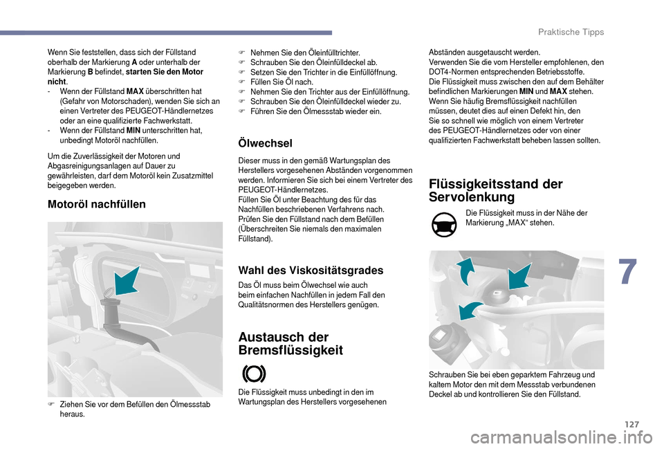 Peugeot Boxer 2018 Betriebsanleitung (in German) 127
Wenn Sie feststellen, dass sich der Füllstand
oberhalb der Markierung A oder unterhalb der
Markierung B befindet, star ten Sie den Motor
nicht .
-
W
enn der Füllstand MAX überschritten Peugeot Boxer 2018 Betriebsanleitung (in German) 127
Wenn Sie feststellen, dass sich der Füllstand
oberhalb der Markierung A oder unterhalb der
Markierung B befindet, star ten Sie den Motor
nicht .
-
W
enn der Füllstand MAX überschritten