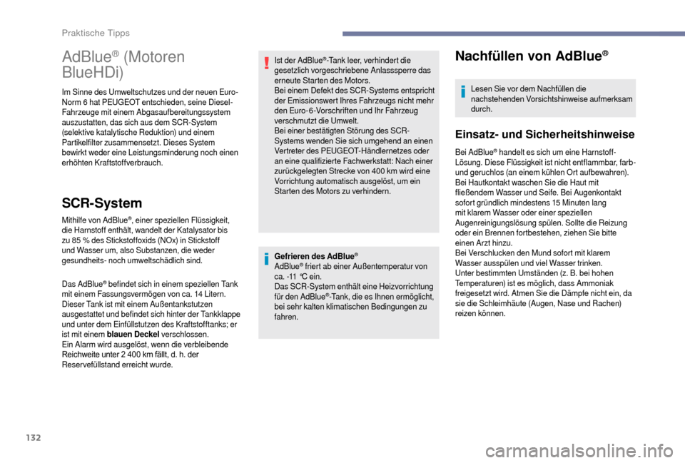 Peugeot Boxer 2018  Betriebsanleitung (in German) 132
Gefrieren des AdBlue®
AdBlue® friert ab einer Außentemperatur von 
ca. -11
 
°C ein.
Das SCR-System enthält eine Heizvorrichtung 
für den AdBlue
®-Tank, die es Ihnen ermöglicht, 
bei sehr 