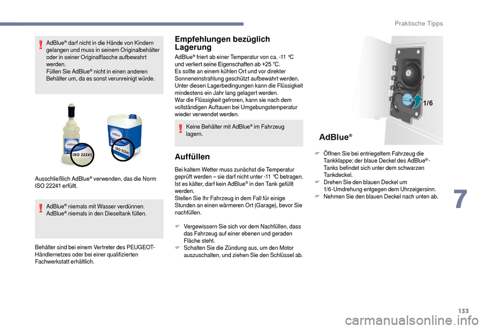 Peugeot Boxer 2018 Betriebsanleitung (in German) 133
AdBlue® dar f nicht in die Hände von Kindern
gelangen und muss in seinem Originalbehälter
oder in seiner Originalflasche aufbewahrt
werden.
Füllen Sie AdBlue
® nicht in einen anderen
Beh Peugeot Boxer 2018 Betriebsanleitung (in German) 133
AdBlue® dar f nicht in die Hände von Kindern
gelangen und muss in seinem Originalbehälter
oder in seiner Originalflasche aufbewahrt
werden.
Füllen Sie AdBlue
® nicht in einen anderen
Beh