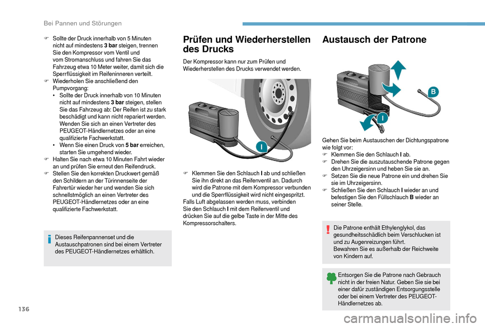 Peugeot Boxer 2018 Betriebsanleitung (in German) 136
F Sollte der Druck innerhalb von 5 Minuten
nicht auf mindestens 3 bar steigen, trennen
Sie den Kompressor vom Ventil und
vom Stromanschluss und fahren Sie das
Fahrzeug etwa 10
Meter weite Peugeot Boxer 2018 Betriebsanleitung (in German) 136
F Sollte der Druck innerhalb von 5 Minuten
nicht auf mindestens 3 bar steigen, trennen
Sie den Kompressor vom Ventil und
vom Stromanschluss und fahren Sie das
Fahrzeug etwa 10
Meter weite