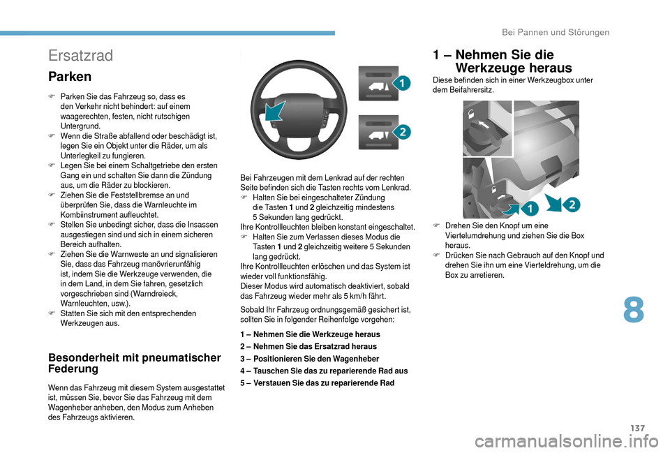 Peugeot Boxer 2018 Betriebsanleitung (in German) 137
Besonderheit mit pneumatischer
Federung
Wenn das Fahrzeug mit diesem System ausgestattet
ist, müssen Sie, bevor Sie das Fahrzeug mit dem
Wagenheber anheben, den Modus zum Anheben
des Fahrzeug Peugeot Boxer 2018 Betriebsanleitung (in German) 137
Besonderheit mit pneumatischer
Federung
Wenn das Fahrzeug mit diesem System ausgestattet
ist, müssen Sie, bevor Sie das Fahrzeug mit dem
Wagenheber anheben, den Modus zum Anheben
des Fahrzeug