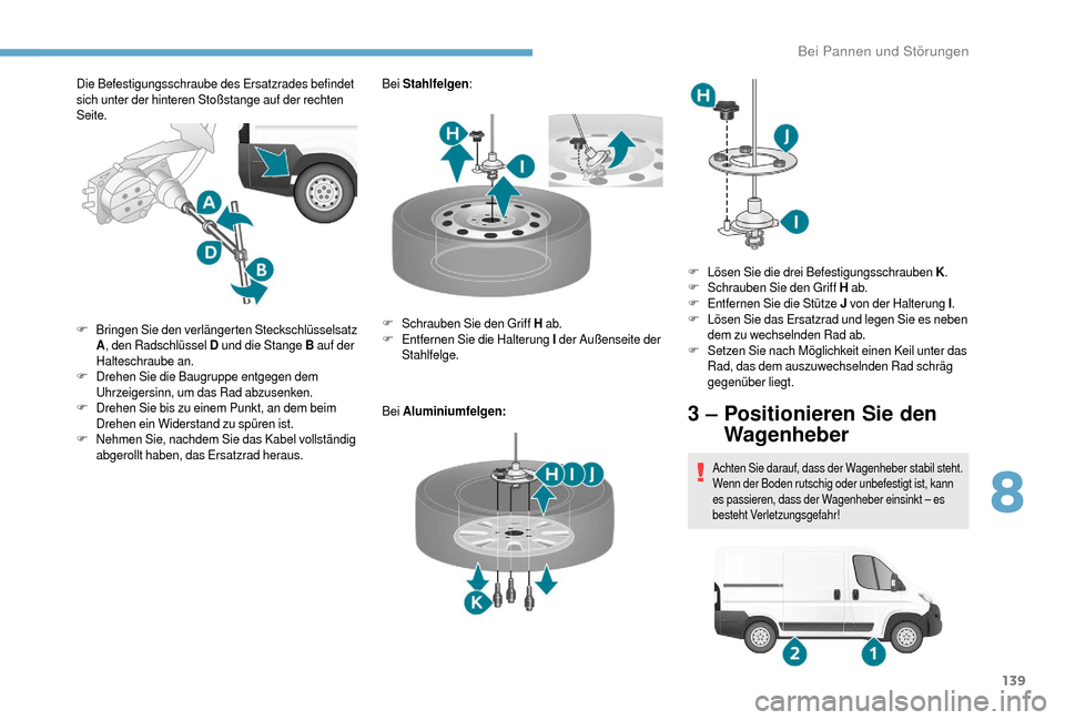 Peugeot Boxer 2018 Betriebsanleitung (in German) 139
Die Befestigungsschraube des Ersatzrades befindet
sich unter der hinteren Stoßstange auf der rechten
Seite.Bei
Stahlfelgen :
Bei Aluminiumfelgen:
F
B
ringen Sie den verlängerten Steckschl Peugeot Boxer 2018 Betriebsanleitung (in German) 139
Die Befestigungsschraube des Ersatzrades befindet
sich unter der hinteren Stoßstange auf der rechten
Seite.Bei
Stahlfelgen :
Bei Aluminiumfelgen:
F
B
ringen Sie den verlängerten Steckschl
