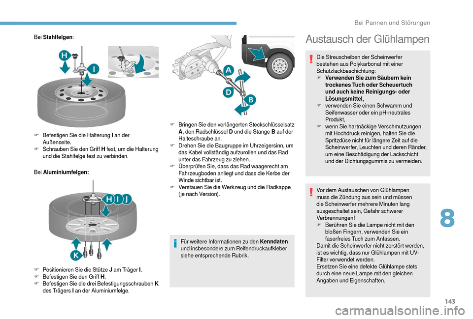 Peugeot Boxer 2018 Betriebsanleitung (in German) 143
Bei Stahlfelgen :
Bei Aluminiumfelgen:
Für weitere Informationen zu den Kenndaten
und insbesondere zum Reifendruckaufkleber
siehe entsprechende Rubrik.
F
Be
festigen Sie die Halterung I an Peugeot Boxer 2018 Betriebsanleitung (in German) 143
Bei Stahlfelgen :
Bei Aluminiumfelgen:
Für weitere Informationen zu den Kenndaten
und insbesondere zum Reifendruckaufkleber
siehe entsprechende Rubrik.
F
Be
festigen Sie die Halterung I an