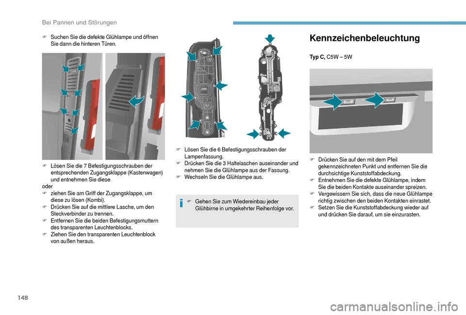 Peugeot Boxer 2018 Betriebsanleitung (in German) 148
Kennzeichenbeleuchtung
Ty p C , C5W – 5W
F
D
rücken Sie auf den mit dem Pfeil
gekennzeichneten Punkt und entfernen Sie die
durchsichtige Kunststoffabdeckung.
F
E
ntnehmen Sie die defekte Peugeot Boxer 2018 Betriebsanleitung (in German) 148
Kennzeichenbeleuchtung
Ty p C , C5W – 5W
F
D
rücken Sie auf den mit dem Pfeil
gekennzeichneten Punkt und entfernen Sie die
durchsichtige Kunststoffabdeckung.
F
E
ntnehmen Sie die defekte