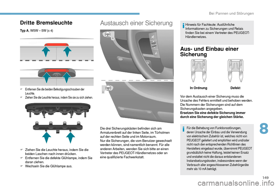 Peugeot Boxer 2018 Betriebsanleitung (in German) 149
Dritte Bremsleuchte
Ty p A, W5W – 5W (x 4)
F Entfernen Sie die beiden Befestigungsschrauben der
Leuchte.
F
Z
iehen Sie die Leuchte heraus, indem Sie sie zu sich ziehen.
F Ziehen Sie die Leuc Peugeot Boxer 2018 Betriebsanleitung (in German) 149
Dritte Bremsleuchte
Ty p A, W5W – 5W (x 4)
F Entfernen Sie die beiden Befestigungsschrauben der
Leuchte.
F
Z
iehen Sie die Leuchte heraus, indem Sie sie zu sich ziehen.
F Ziehen Sie die Leuc