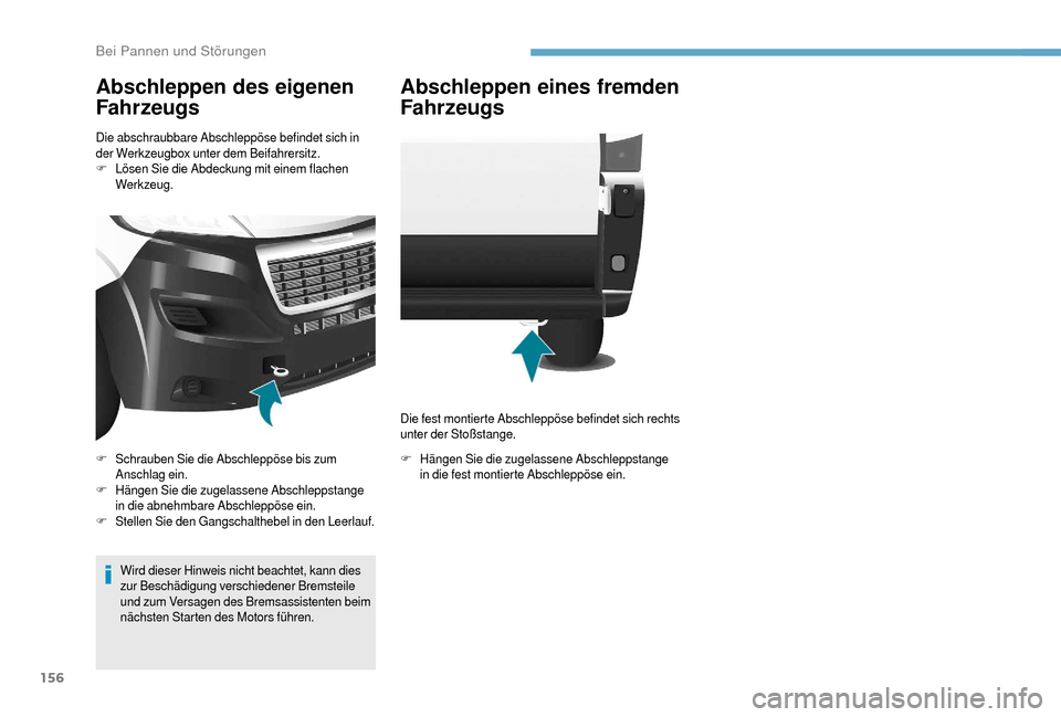 Peugeot Boxer 2018 Betriebsanleitung (in German) 156
Abschleppen des eigenen
Fahrzeugs
Die abschraubbare Abschleppöse befindet sich in
der Werkzeugbox unter dem Beifahrersitz.
F
L
ösen Sie die Abdeckung mit einem flachen
Werkzeug.
Wird dieser Peugeot Boxer 2018 Betriebsanleitung (in German) 156
Abschleppen des eigenen
Fahrzeugs
Die abschraubbare Abschleppöse befindet sich in
der Werkzeugbox unter dem Beifahrersitz.
F
L
ösen Sie die Abdeckung mit einem flachen
Werkzeug.
Wird dieser