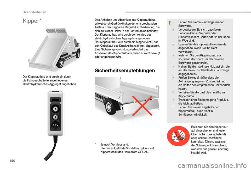 Peugeot Boxer 2018 Betriebsanleitung (in German) 180
Kipper*
Sicherheitsempfehlungen
Der Kipperaufbau wird durch ein durch
die Fahrzeugbatterie angetriebenes
elektrohydraulisches Aggregat angehoben.Das Anheben und Absenken des Kipperaufbaus
erfol Peugeot Boxer 2018 Betriebsanleitung (in German) 180
Kipper*
Sicherheitsempfehlungen
Der Kipperaufbau wird durch ein durch
die Fahrzeugbatterie angetriebenes
elektrohydraulisches Aggregat angehoben.Das Anheben und Absenken des Kipperaufbaus
erfol