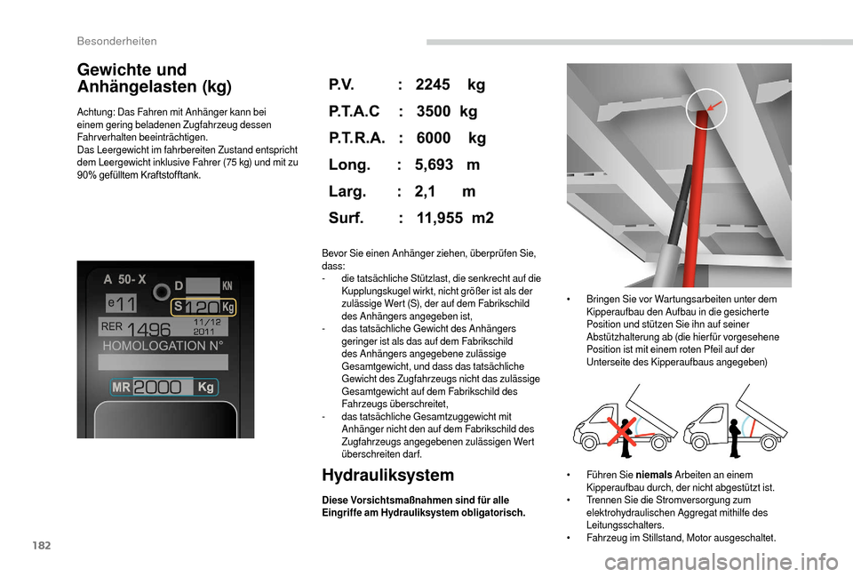 Peugeot Boxer 2018 Betriebsanleitung (in German) 182
Gewichte und
Anhängelasten (kg)
Achtung: Das Fahren mit Anhänger kann bei
einem gering beladenen Zugfahrzeug dessen
Fahrverhalten beeinträchtigen.
Das Leergewicht im fahrbereiten Zustand ent Peugeot Boxer 2018 Betriebsanleitung (in German) 182
Gewichte und
Anhängelasten (kg)
Achtung: Das Fahren mit Anhänger kann bei
einem gering beladenen Zugfahrzeug dessen
Fahrverhalten beeinträchtigen.
Das Leergewicht im fahrbereiten Zustand ent
