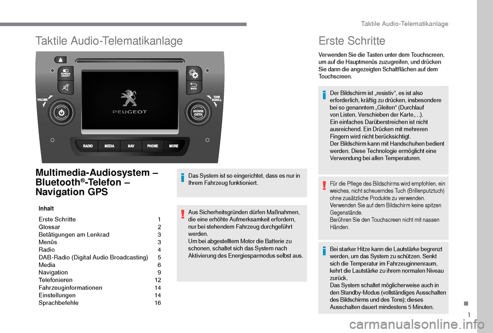 Peugeot Boxer 2018  Betriebsanleitung (in German) 1
Taktile Audio-Telematikanlage
Multimedia­Audiosystem –  
Bluetooth®­Telefon – 
Navigation GPS
Inhalt
Erste Schritte  1
G lossar 	 	 2
Betätigungen am Lenkrad 
 
3
M

enüs   
3
R

adio   
4
