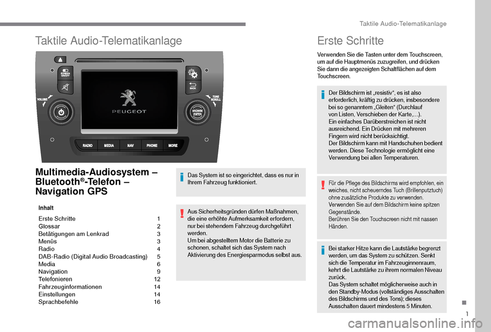 Peugeot Boxer 2018 Betriebsanleitung (in German) 1
Taktile Audio-Telematikanlage
MultimediaAudiosystem –
Bluetooth®Telefon –
Navigation GPS
Inhalt
Erste Schritte 1
G lossar 2
Betätigungen am Lenkrad
3
M
enüs
3
R
adio
4
Peugeot Boxer 2018 Betriebsanleitung (in German) 1
Taktile Audio-Telematikanlage
MultimediaAudiosystem –
Bluetooth®Telefon –
Navigation GPS
Inhalt
Erste Schritte 1
G lossar 2
Betätigungen am Lenkrad
3
M
enüs
3
R
adio
4