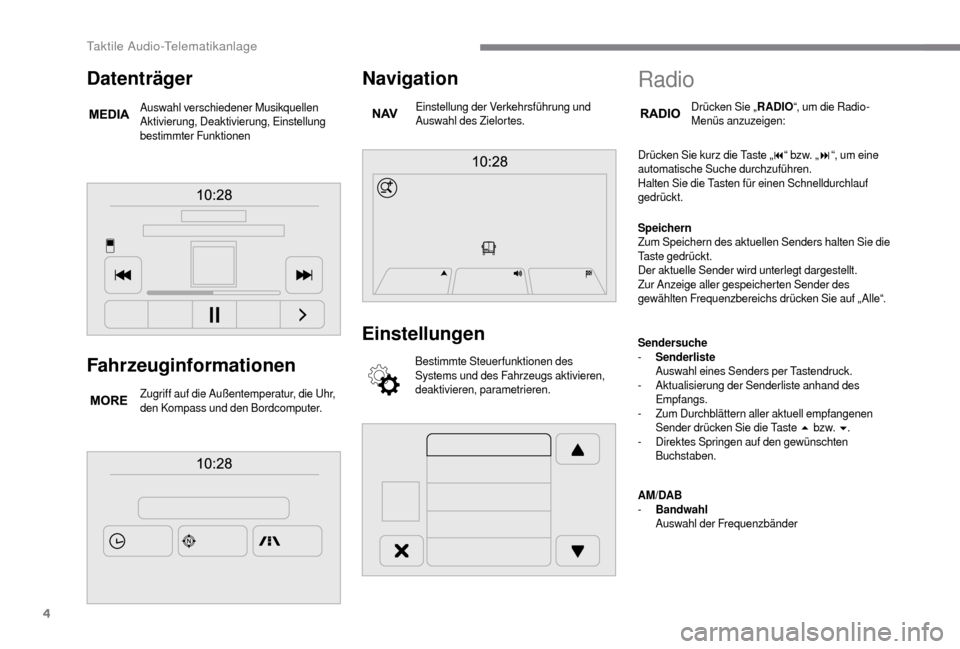 Peugeot Boxer 2018 Betriebsanleitung (in German) 4
Fahrzeuginformationen
Zugriff auf die Außentemperatur, die Uhr,
den Kompass und den Bordcomputer.
Navigation
Einstellung der Verkehrsführung und
Auswahl des Zielortes.
Einstellungen
Bestimmte St Peugeot Boxer 2018 Betriebsanleitung (in German) 4
Fahrzeuginformationen
Zugriff auf die Außentemperatur, die Uhr,
den Kompass und den Bordcomputer.
Navigation
Einstellung der Verkehrsführung und
Auswahl des Zielortes.
Einstellungen
Bestimmte St