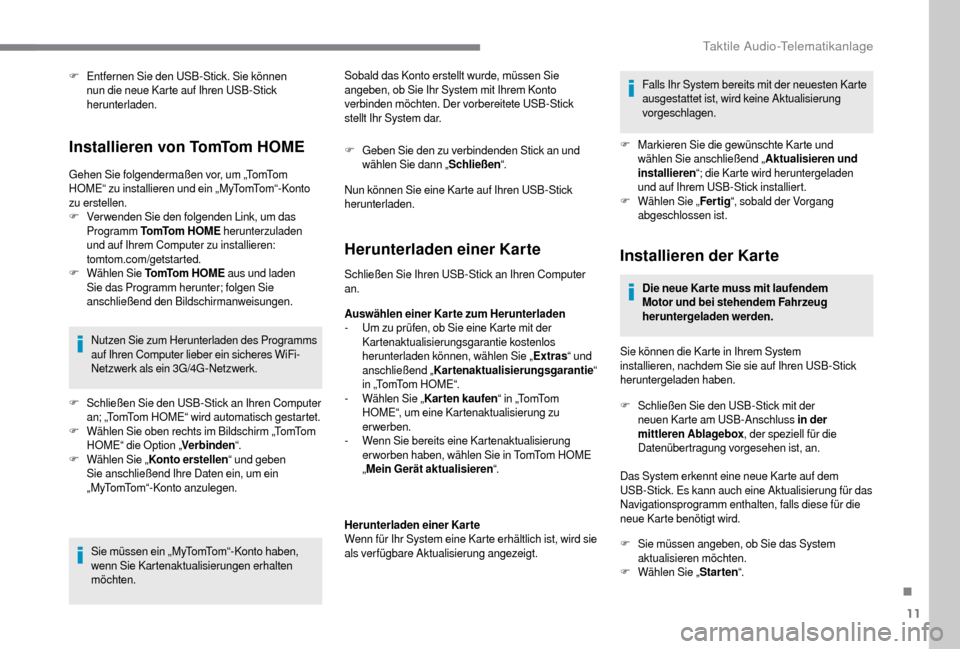 Peugeot Boxer 2018 Betriebsanleitung (in German) 11
F Entfernen Sie den USB-Stick. Sie können nun die neue Karte auf Ihren USB-Stick
herunterladen.
Installieren von TomTom HOME
Gehen Sie folgendermaßen vor, um „TomTom
HOME“ zu installieren u Peugeot Boxer 2018 Betriebsanleitung (in German) 11
F Entfernen Sie den USB-Stick. Sie können nun die neue Karte auf Ihren USB-Stick
herunterladen.
Installieren von TomTom HOME
Gehen Sie folgendermaßen vor, um „TomTom
HOME“ zu installieren u